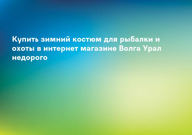 Купить зимний костюм для рыбалки и охоты в интернет магазине Волга Урал недорого
