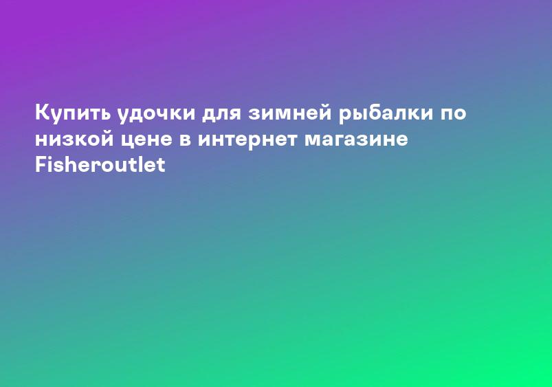 Купить удочки для зимней рыбалки по низкой цене в интернет магазине Fisheroutlet