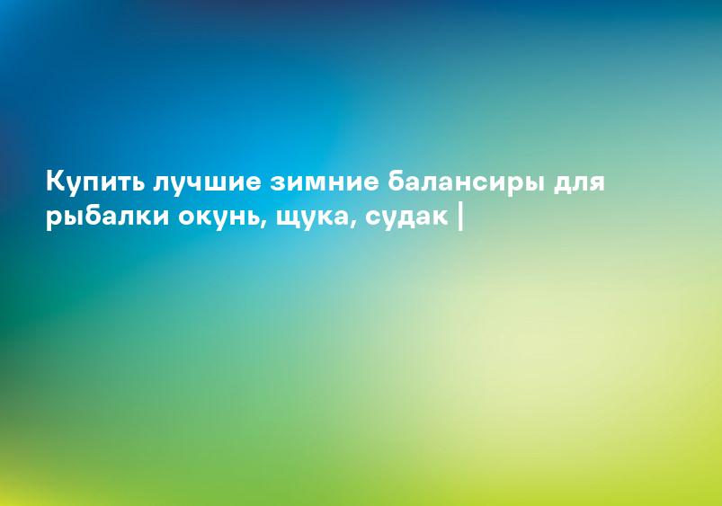 Каталог Балансиров - Балансиры для зимней рыбалки купить дёшево с доставкой в Москве и по России, интернет магазин НА БЛЕСНУ — всегда низкие цены