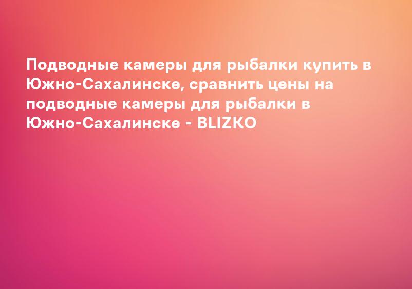 Подводные камеры для рыбалки купить в Чите, сравнить цены на подводные камеры для рыбалки в Чите - BLIZKO