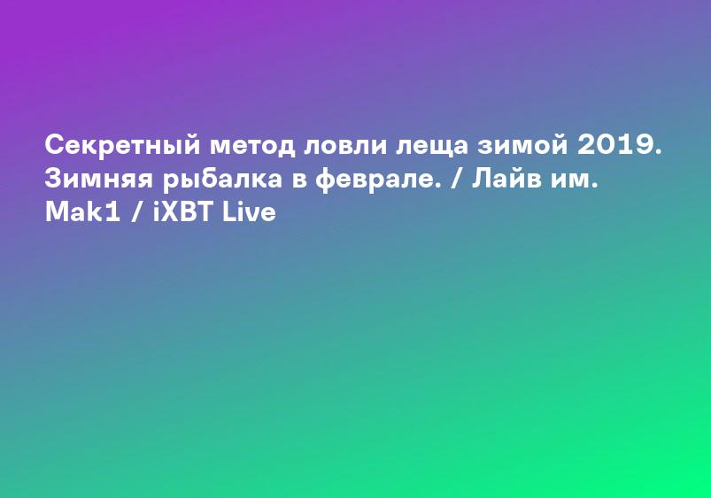 Секретный метод ловли леща зимой 2019. Зимняя рыбалка в феврале. / Лайв им. Mak1 / iXBT Live