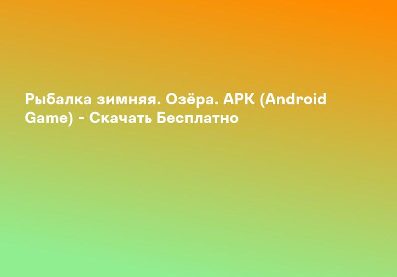 Рыбалка зимняя. Озёра. APK (Android Game) - Скачать Бесплатно
