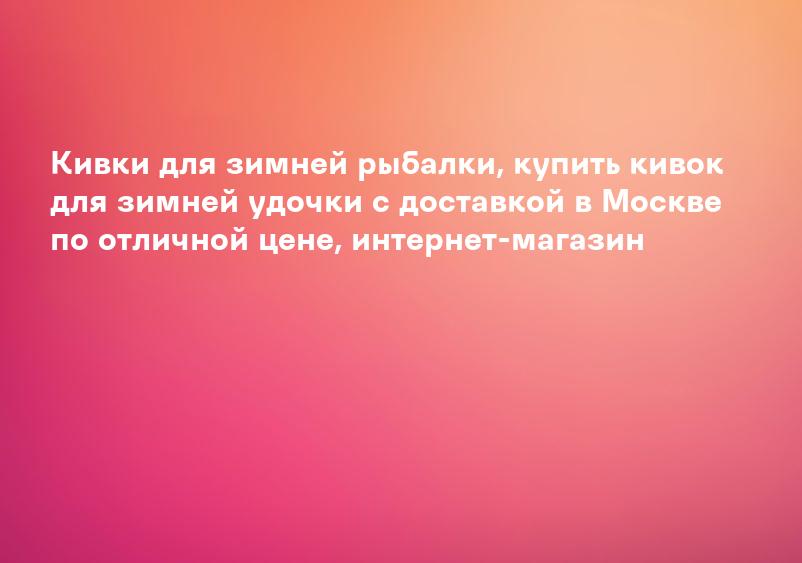 Кивки для зимней рыбалки, купить кивок для зимней удочки с доставкой в Москве по отличной цене, интернет-магазин