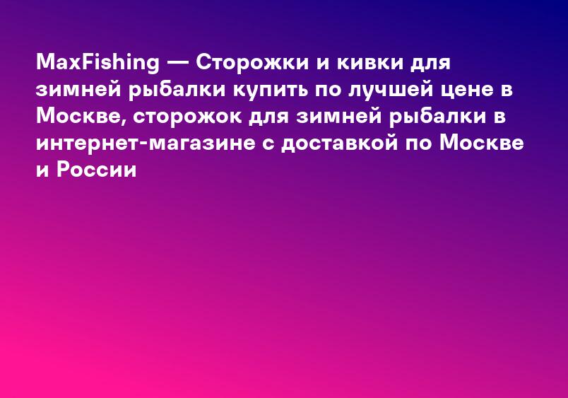 MaxFishing — Сторожки и кивки для зимней рыбалки купить по лучшей цене в Москве, сторожок для зимней рыбалки в интернет-магазине с доставкой по Москве и России
