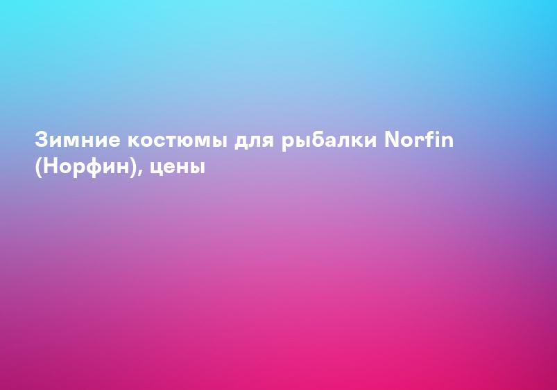Купить костюмы для рыбалки и охоты Norfin