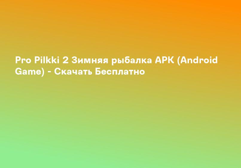 Скачать Pro Pilkki 2 Зимняя рыбалка (MOD, Всё открыто) v1.7 бесплатно на андроид