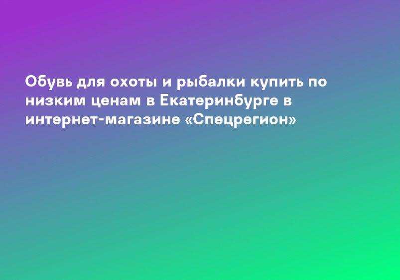 Обувь для охоты и рыбалки купить по низким ценам в Екатеринбурге в интернет-магазине «Спецрегион»