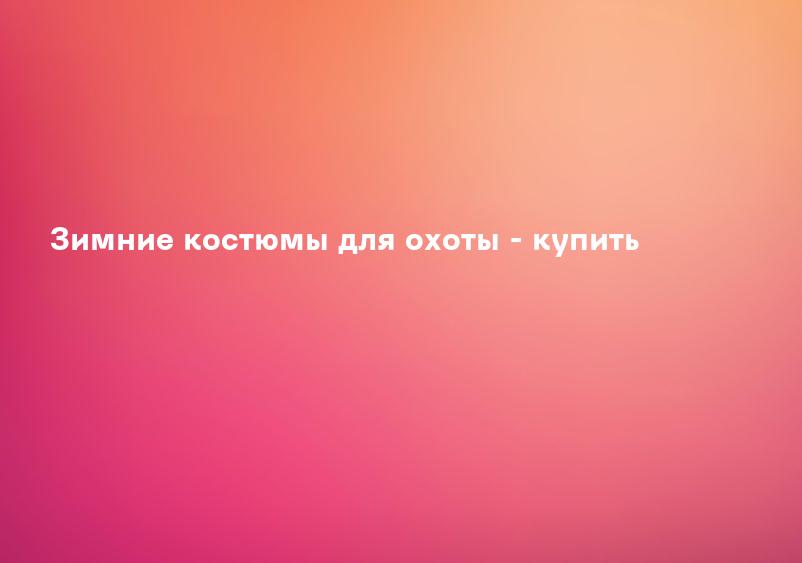 Зимние костюмы для охоты - купить