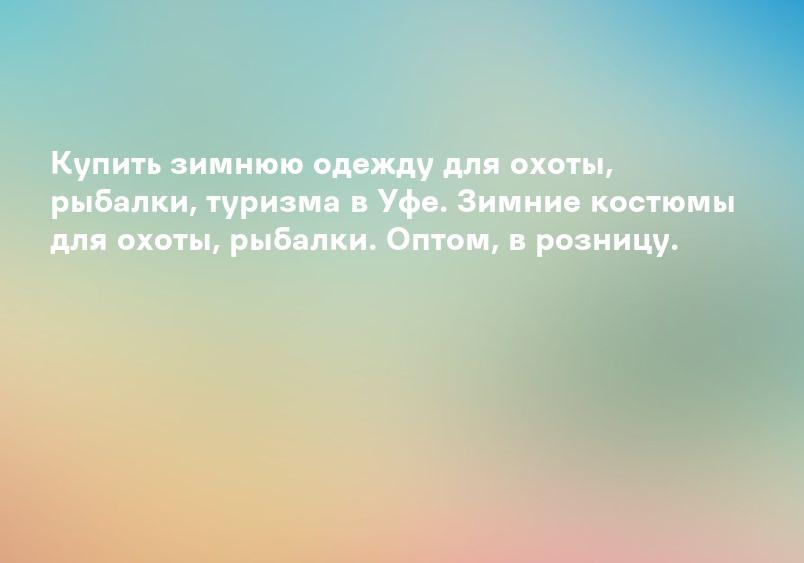 Купить зимнюю одежду для охоты, рыбалки, туризма в Уфе. Зимние костюмы для охоты, рыбалки. Оптом, в розницу.