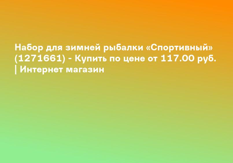 Набор для зимней рыбалки «Спортивный» (1271661) - Купить по цене от 117.00 руб. | Интернет магазин