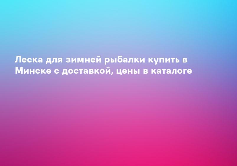 Толщина лески для зимней рыбалки на мормышку.