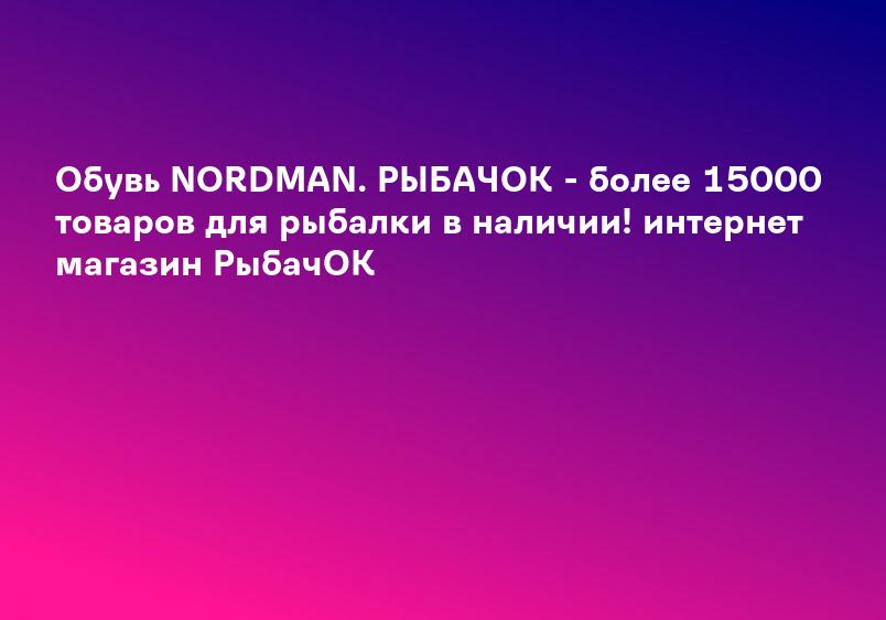 Обувь NORDMAN. РЫБАЧОК - более 15000 товаров для рыбалки в наличии! интернет магазин РыбачОК