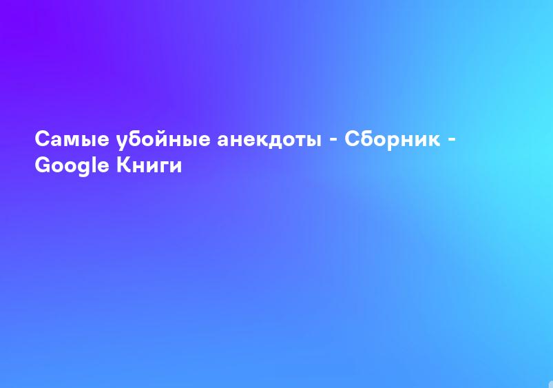 Самые убойные анекдоты - Сборник - Google Книги