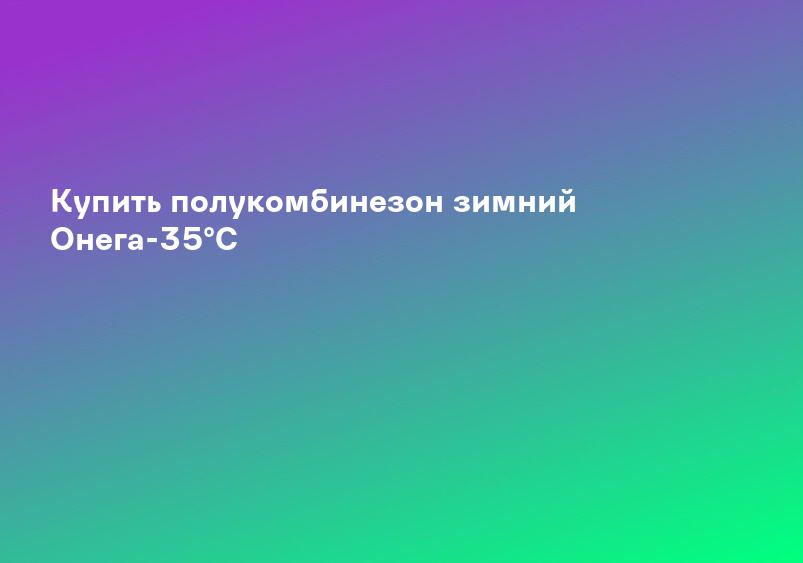 Купить полукомбинезон зимний Онега-35°С