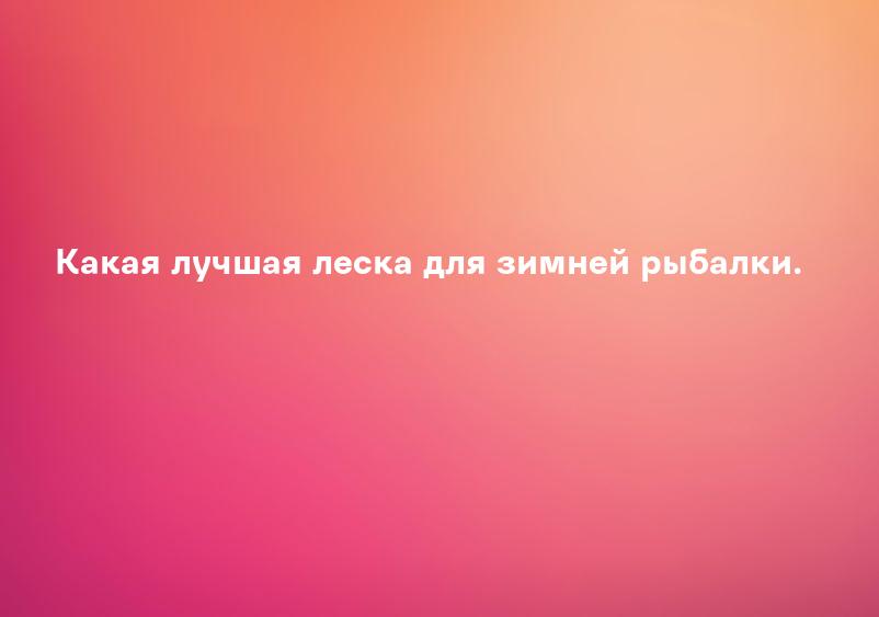 Какая лучшая леска для зимней рыбалки.