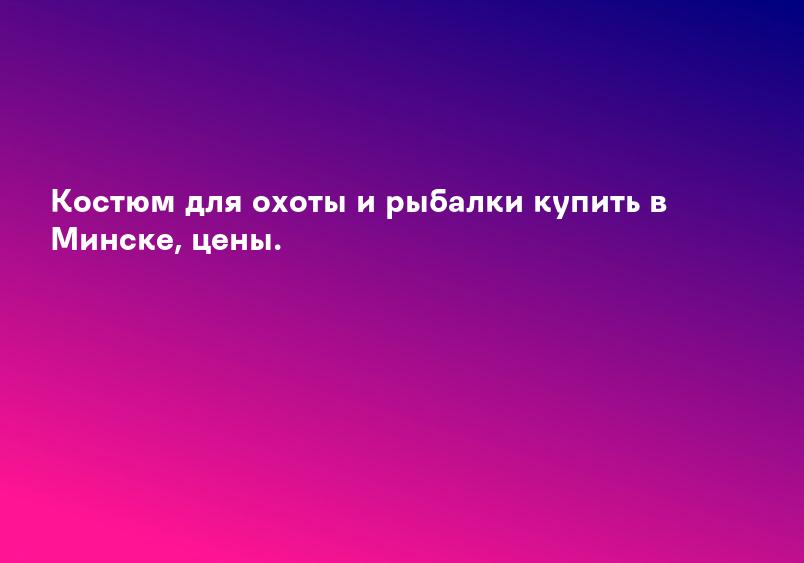 Костюм для охоты и рыбалки купить в Минске, цены.