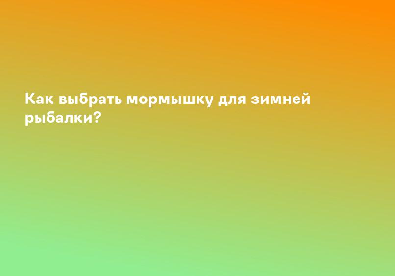 Как выбрать мормышку для зимней рыбалки?