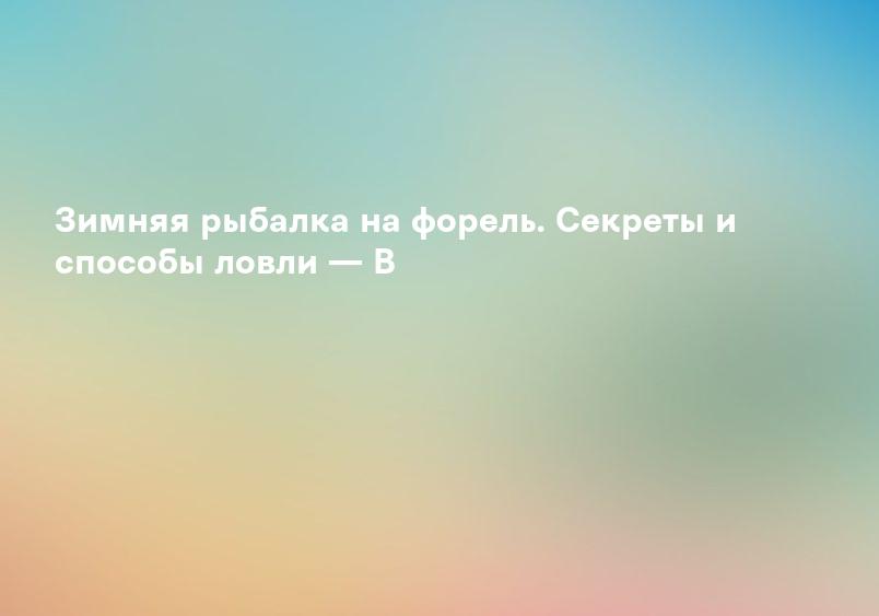 Зимняя ловля форели на ратлины со льда на платнике видео