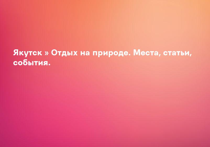 Якутск » Отдых на природе. Места, статьи, события.