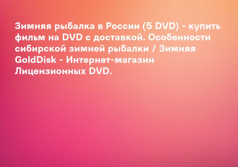 Зимняя рыбалка в России (5 DVD) - купить фильм на DVD с доставкой. Особенности сибирской зимней рыбалки / Зимняя GoldDisk - Интернет-магазин Лицензионных DVD.
