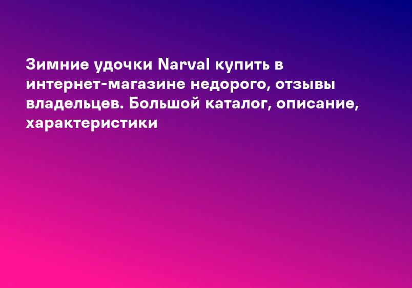 Зимние удочки Narval купить в интернет-магазине недорого, отзывы владельцев. Большой каталог, описание, характеристики