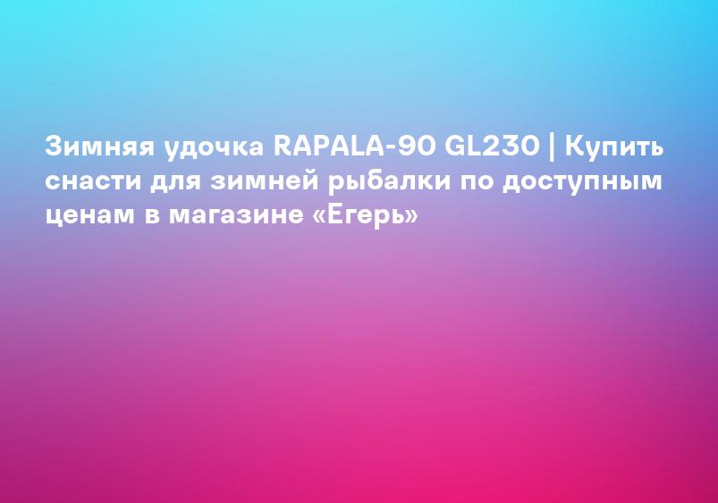 Зимняя удочка RAPALA-90 GL230 | Купить снасти для зимней рыбалки по доступным ценам в магазине «Егерь»