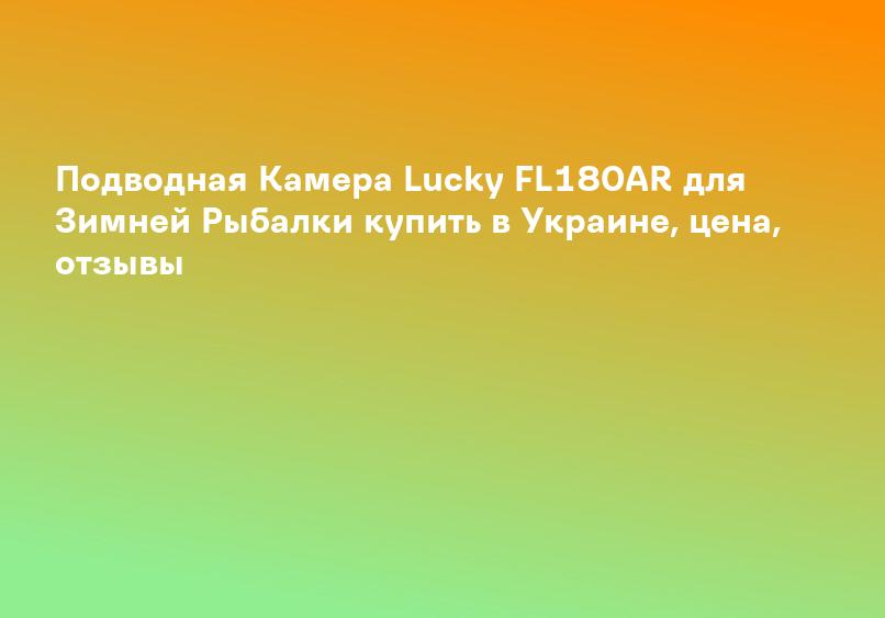 Подводная Камера Lucky FL180AR для Зимней Рыбалки купить в Украине, цена, отзывы