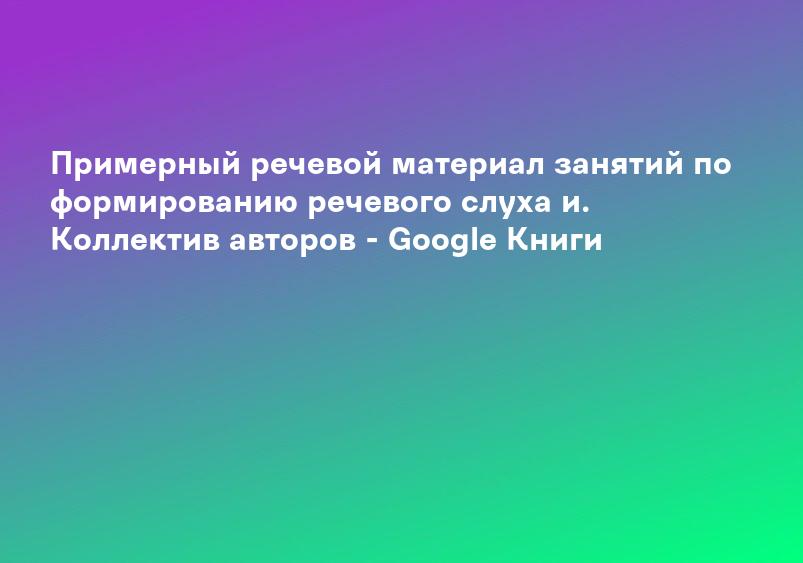 Примерный речевой материал занятий по формированию речевого слуха и. Коллектив авторов - Google Книги