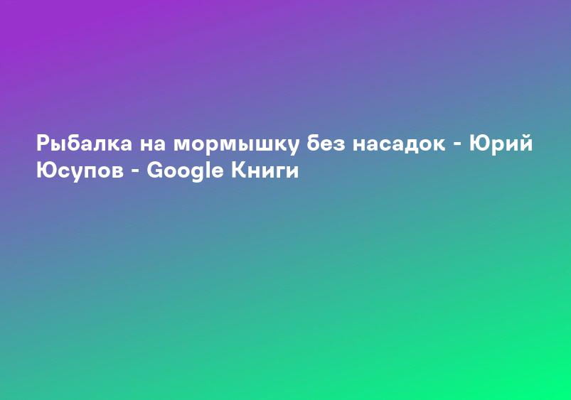 Рыбалка на мормышку без насадок - Юрий Юсупов - Google Книги