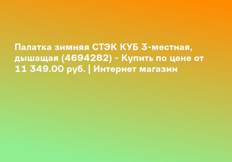 Палатка зимняя СТЭК КУБ 3-местная, дышащая (4694282) - Купить по цене от 11 349.00 руб. | Интернет магазин