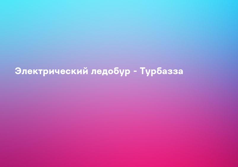 Электрический ледобур - Турбазза