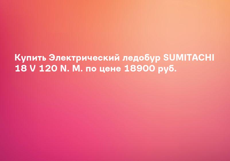 Электрический ледобур SUMITACHI 18 V 120 N. M.