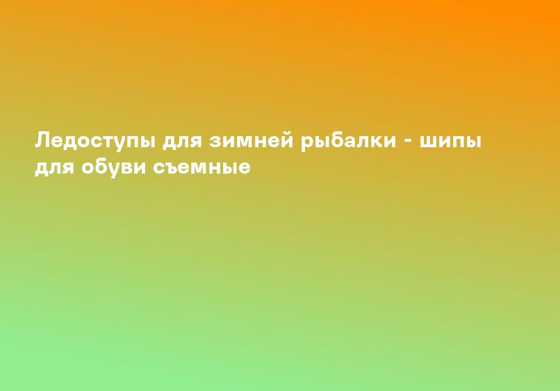 Ледоступы для зимней рыбалки - шипы для обуви съемные