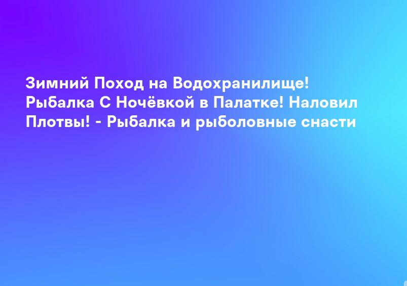 Зимний Поход на Водохранилище! Рыбалка С Ночёвкой в Палатке! Наловил Плотвы! - Рыбалка и рыболовные снасти