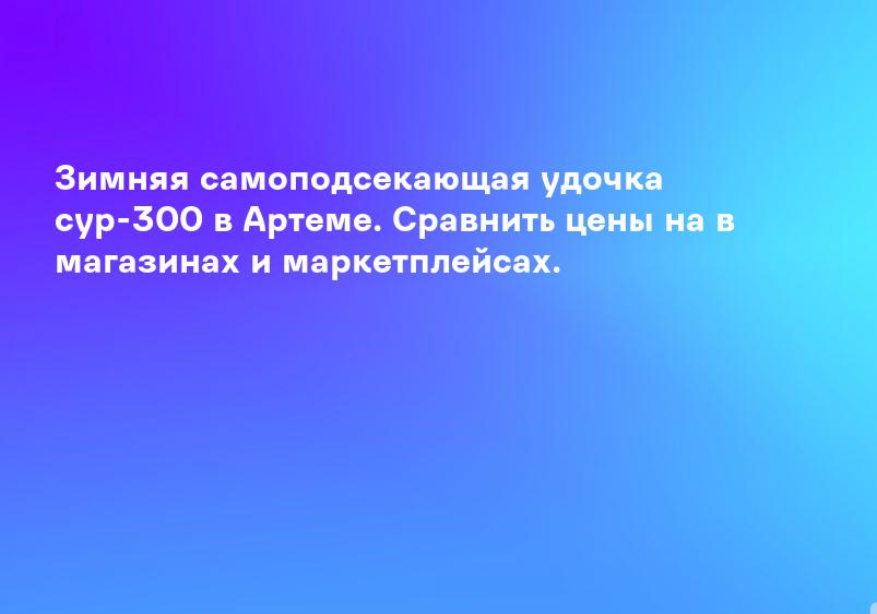 Зимняя самоподсекающая удочка сур-300 в Артеме. Сравнить цены на в магазинах и маркетплейсах.