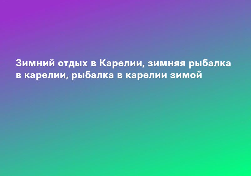 Рыбалка в Карелии: рыболовные туры, рыбалка на Онежском озере и озерах Карелии, морская рыбалка на Белом море
