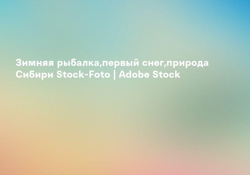 Зимняя рыбалка,первый снег,природа Сибири Stock-Foto | Adobe Stock