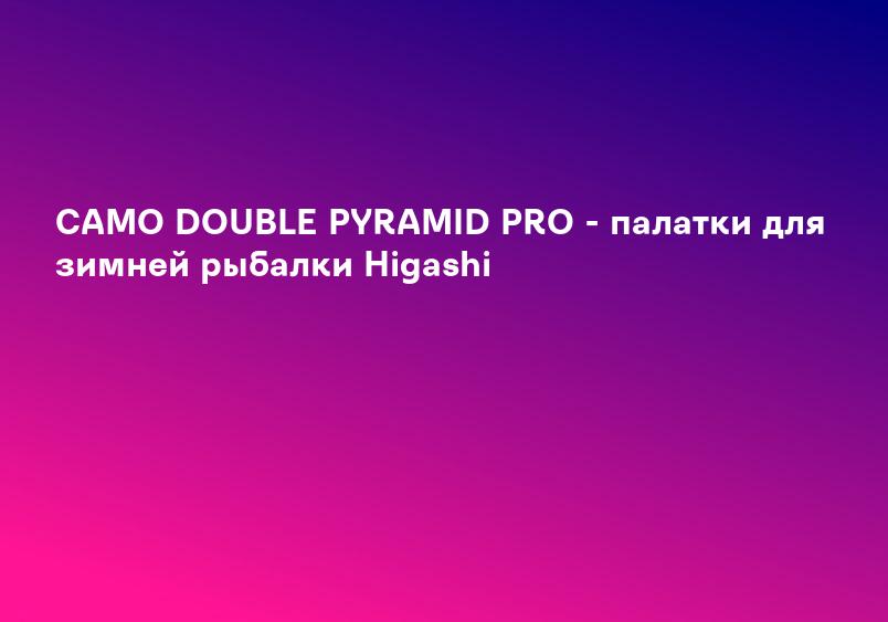 CAMO DOUBLE PYRAMID PRO - палатки для зимней рыбалки Higashi