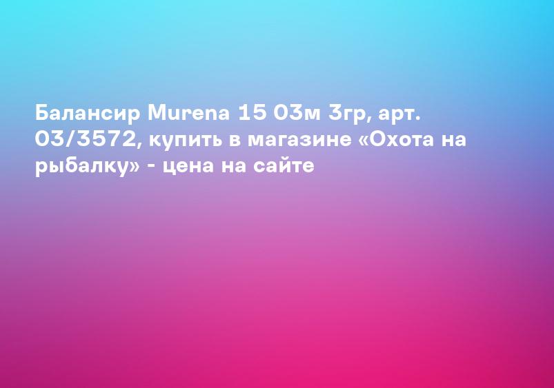 Балансир Murena 15 03м 3гр, арт. 03/3572, купить в магазине «Охота на рыбалку» - цена на сайте