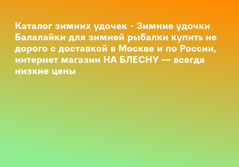 Каталог зимних удочек - Зимние удочки Балалайки для зимней рыбалки купить не дорого с доставкой в Москве и по России, интернет магазин НА БЛЕСНУ — всегда низкие цены