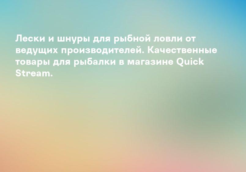 Лески и шнуры для рыбной ловли от ведущих производителей. Качественные товары для рыбалки в магазине Quick Stream.