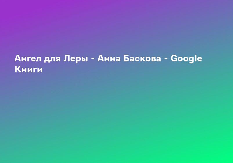 Ангел для Леры - Анна Баскова - Google Книги
