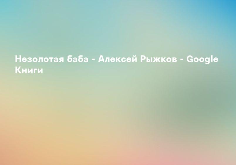 Незолотая баба - Алексей Рыжков - Google Книги