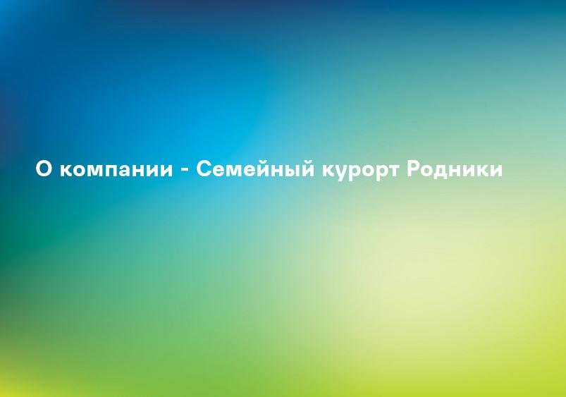 О компании - Семейный курорт Родники