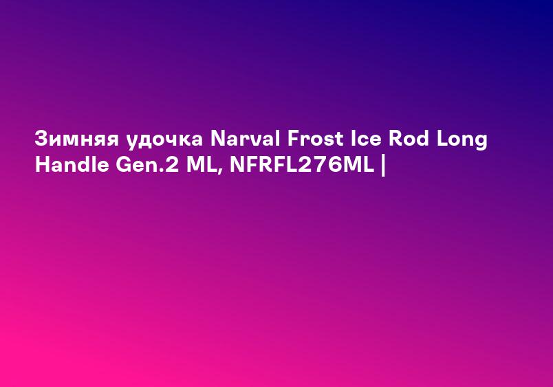 Зимняя удочка Narval Frost Ice Rod Long Handle Gen.2 ML, NFRFL276ML |