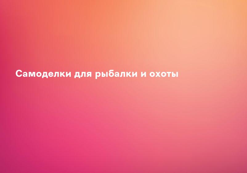 Самоделки для рыбалки и охоты