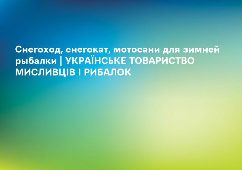 Снегоход, снегокат, мотосани для зимней рыбалки | УКРАЇНСЬКЕ ТОВАРИСТВО МИСЛИВЦІВ І РИБАЛОК