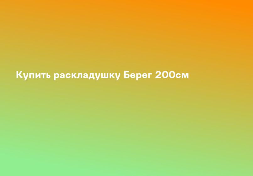 Купить раскладушку Берег 200см