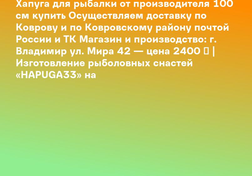 Хапуга для рыбалки от производителя 100 см купить Осуществляем доставку по Коврову и по Ковровскому району почтой России и ТК Магазин и производство: г. Владимир ул. Мира 42 — цена 2400 ₽ | Изготовление рыболовных снастей «HAPUGA33» на