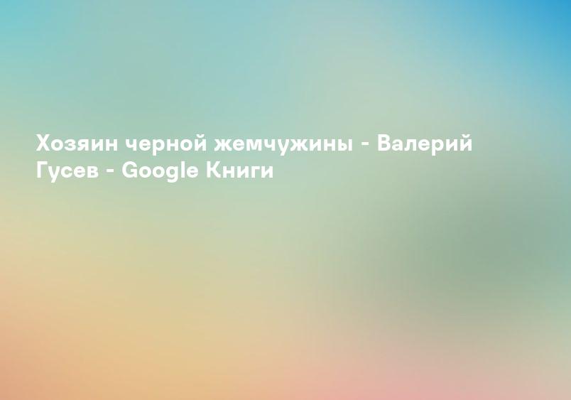 Хозяин черной жемчужины - Валерий Гусев - Google Книги